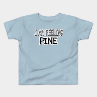 I AM FEELING PINE Kids T-Shirt